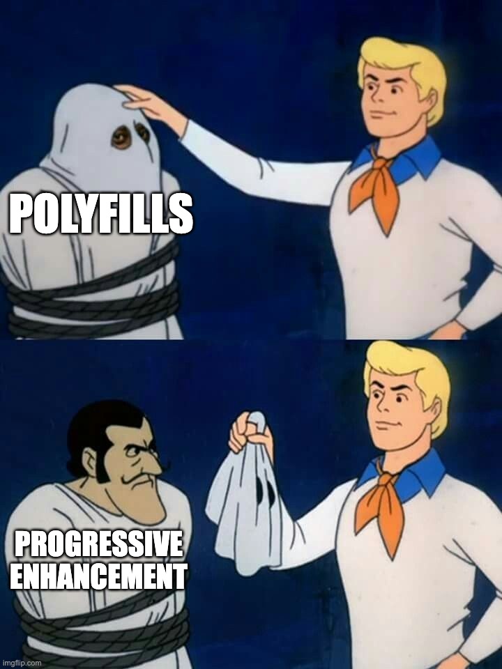 Scooby do mask reveal meme with the first panel reading “Polyfills” and the second (revealed) reading “Progressive Enhancement”
